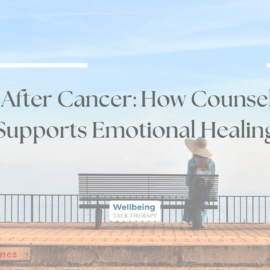 Life After Cancer: How Counselling Supports Emotional Healing