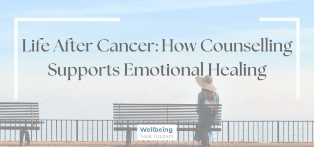 Life After Cancer: How Counselling Supports Emotional Healing