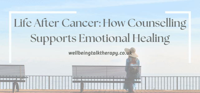 Life After Cancer: How Counselling Supports Emotional Healing